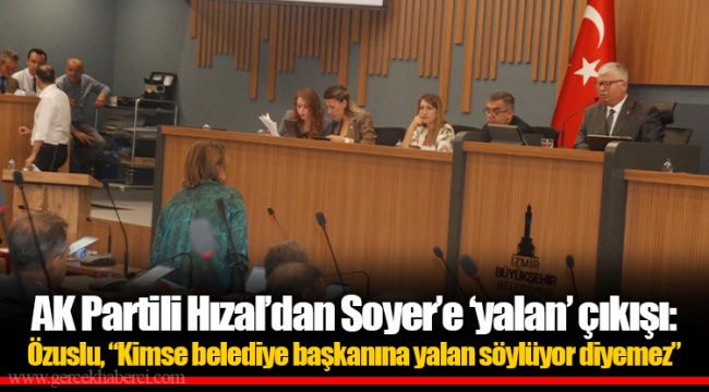 AK Partili Hızal’dan Soyer’e ‘yalan’ çıkışı: Özuslu, “Kimse belediye başkanına yalan söylüyor diyemez”