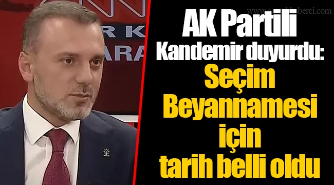 AK Partili Kandemir duyurdu: Seçim Beyannamesi için tarih belli oldu