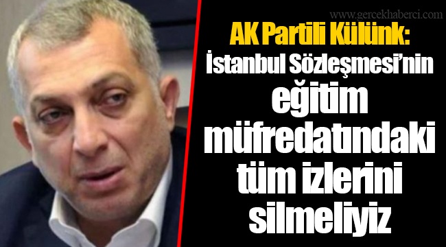 AK Partili Külünk: İstanbul Sözleşmesi’nin eğitim müfredatındaki tüm izlerini silmeliyiz