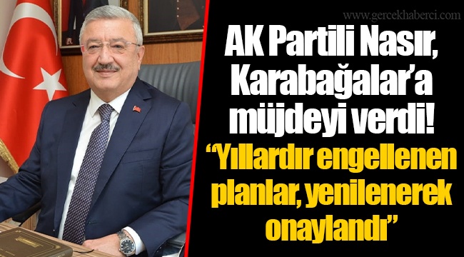 AK Partili Nasır, Karabağalar’a müjdeyi verdi!  “Yıllardır engellenen planlar, yenilenerek onaylandı”