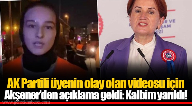 AK Partili üyenin olay olan videosu için Akşener’den açıklama geldi: Kalbim yarıldı!