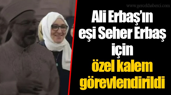 Ali Erbaş’ın eşi Seher Erbaş için özel kalem görevlendirildi