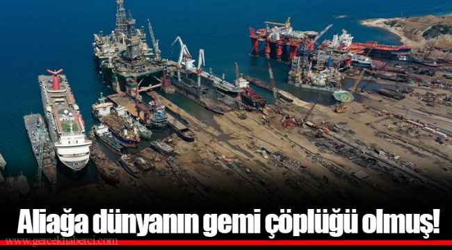 Aliağa dünyanın gemi çöplüğü olmuş!