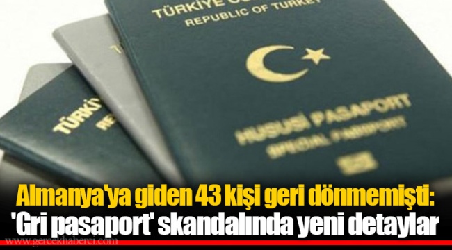 Almanya'ya giden 43 kişi geri dönmemişti: 'Gri pasaport' skandalında yeni detaylar