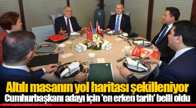 Altılı masanın yol haritası şekilleniyor... Cumhurbaşkanı adayı için 'en erken tarih' belli oldu