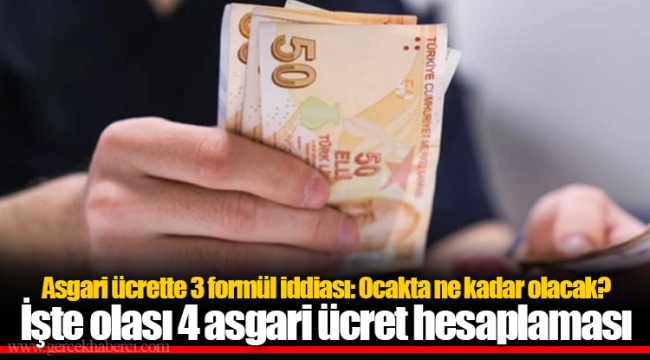 Asgari ücrette 3 formül iddiası: Ocakta ne kadar olacak? İşte olası 4 asgari ücret hesaplaması