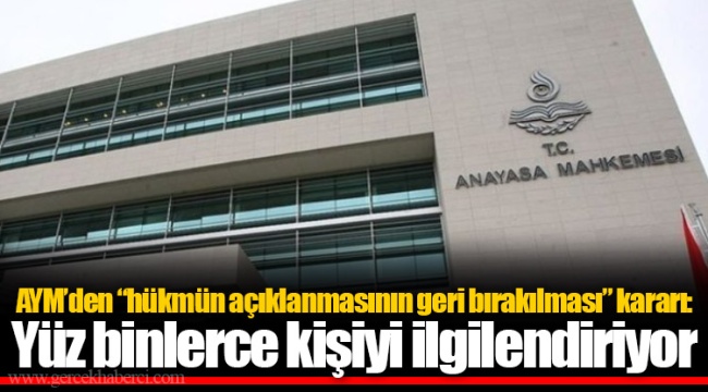 AYM’den “hükmün açıklanmasının geri bırakılması” kararı: Yüz binlerce kişiyi ilgilendiriyor
