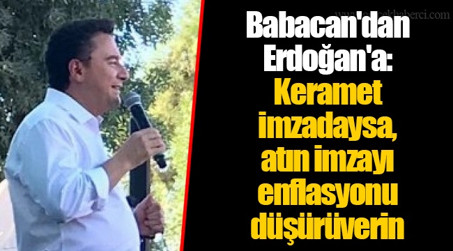 Babacan'dan Erdoğan'a: Keramet imzadaysa, atın imzayı enflasyonu düşürüverin
