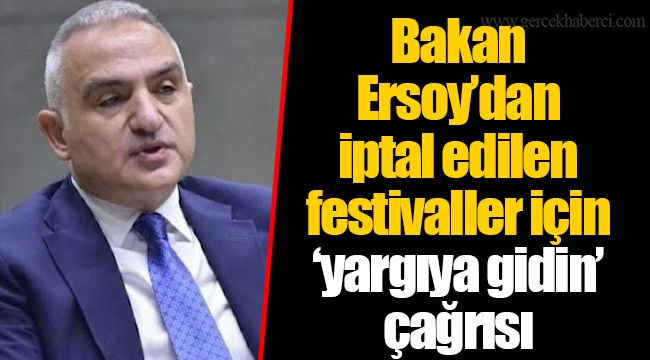 Bakan Ersoy’dan iptal edilen festivaller için ‘yargıya gidin’ çağrısı