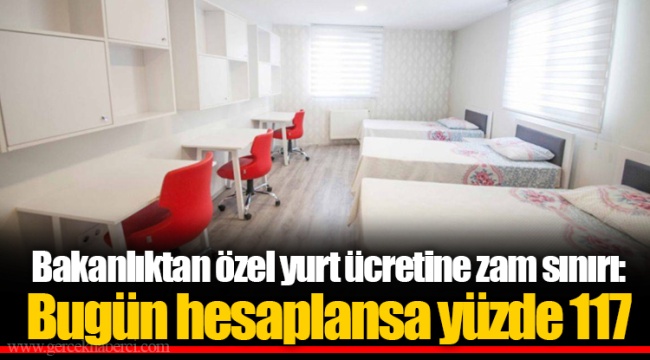 Bakanlıktan özel yurt ücretine zam sınırı: Bugün hesaplansa yüzde 117