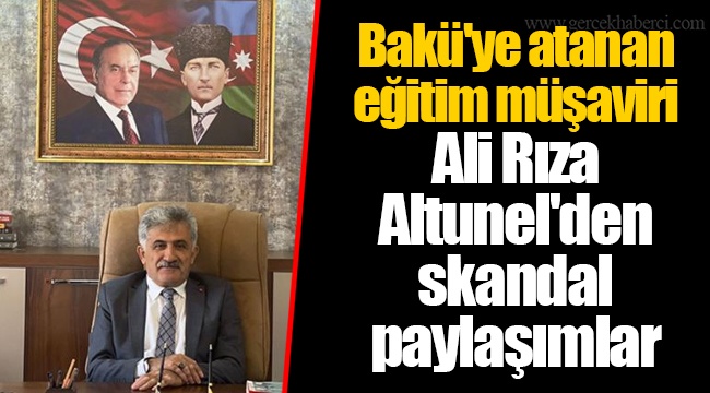 Bakü'ye atanan eğitim müşaviri Ali Rıza Altunel'den skandal paylaşımlar