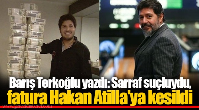 Barış Terkoğlu yazdı: Sarraf suçluydu, fatura Hakan Atilla'ya kesildi