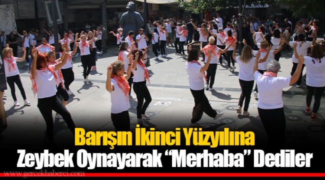 Barışın İkinci Yüzyılına Zeybek Oynayarak “Merhaba” Dediler