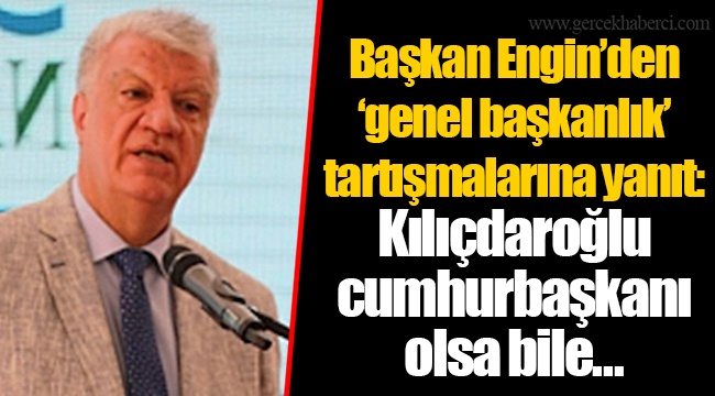 Başkan Engin’den ‘genel başkanlık’ tartışmalarına yanıt: Kılıçdaroğlu cumhurbaşkanı olsa bile…
