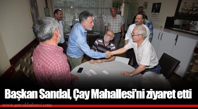 Başkan Sandal, Çay Mahallesi’ni ziyaret etti