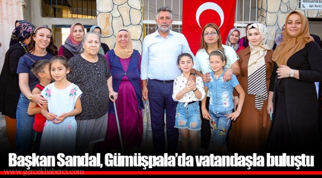 Başkan Sandal, Gümüşpala’da vatandaşla buluştu
