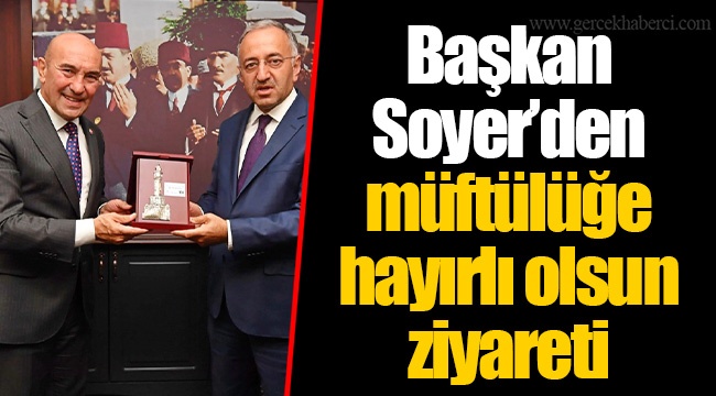Başkan Soyer’den müftülüğe hayırlı olsun ziyareti