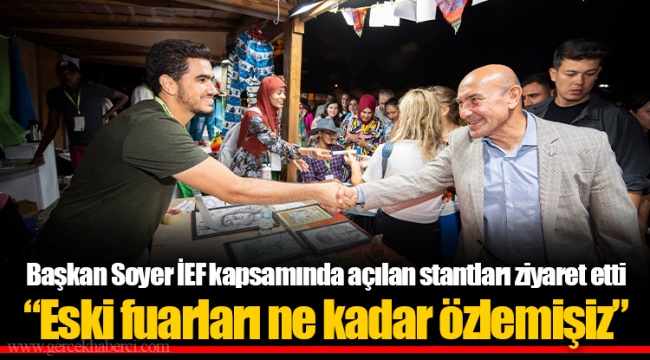Başkan Soyer İEF kapsamında açılan stantları ziyaret etti “Eski fuarları ne kadar özlemişiz”