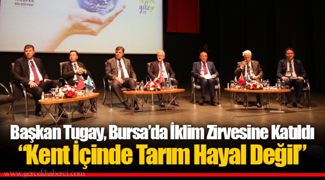 Başkan Tugay, Bursa’da İklim Zirvesine Katıldı  “Kent İçinde Tarım Hayal Değil”