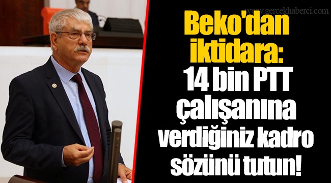 Beko'dan iktidara: 14 bin PTT çalışanına verdiğiniz kadro sözünü tutun!