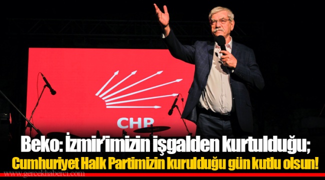 Beko: İzmir’imizin işgalden kurtulduğu; Cumhuriyet Halk Partimizin kurulduğu gün kutlu olsun!