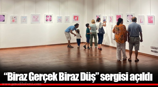 “Biraz Gerçek Biraz Düş” sergisi açıldı
