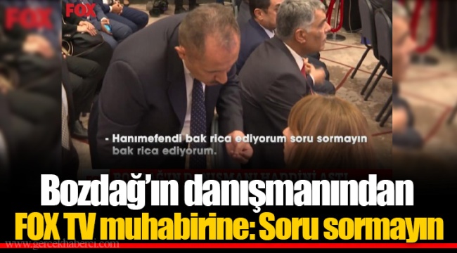 Bozdağ’ın danışmanından FOX TV muhabirine: Soru sormayın