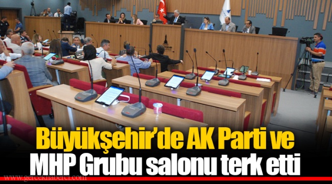 Büyükşehir'de AK Parti ve MHP Grubu salonu terk etti