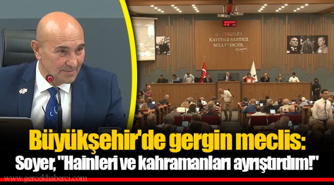 Büyükşehir'de gergin meclis: Soyer, "Hainleri ve kahramanları ayrıştırdım!"