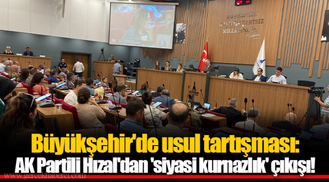 Büyükşehir'de usul tartışması: AK Partili Hızal'dan 'siyasi kurnazlık' çıkışı!