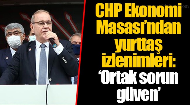 CHP Ekonomi Masası’ndan yurttaş izlenimleri: ‘Ortak sorun güven’
