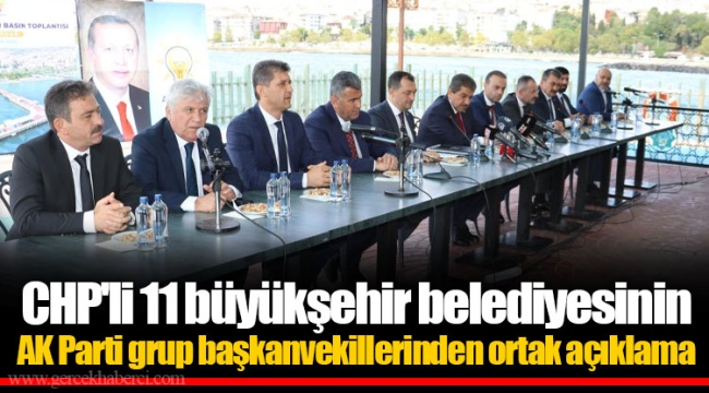 CHP'li 11 büyükşehir belediyesinin AK Parti grup başkanvekillerinden ortak açıklama
