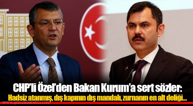 CHP'li Özel'den Bakan Kurum'a sert sözler: Hadsiz atanmış, dış kapının dış mandalı, zurnanın en alt deliği…