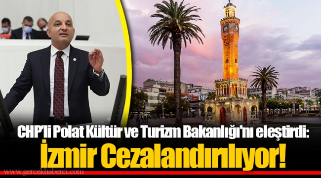 CHP’li Polat Kültür ve Turizm Bakanlığı'nı eleştirdi: İzmir Cezalandırılıyor!