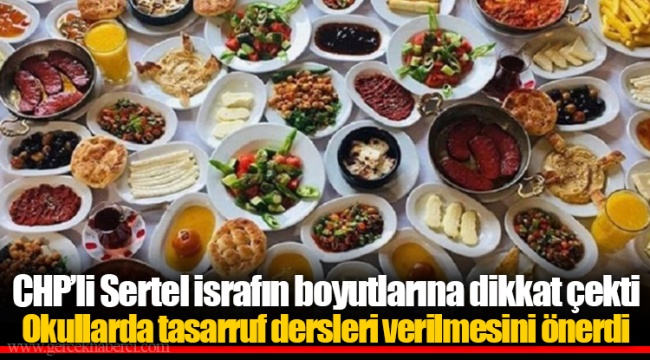 CHP’li Sertel israfın boyutlarına dikkat çekti