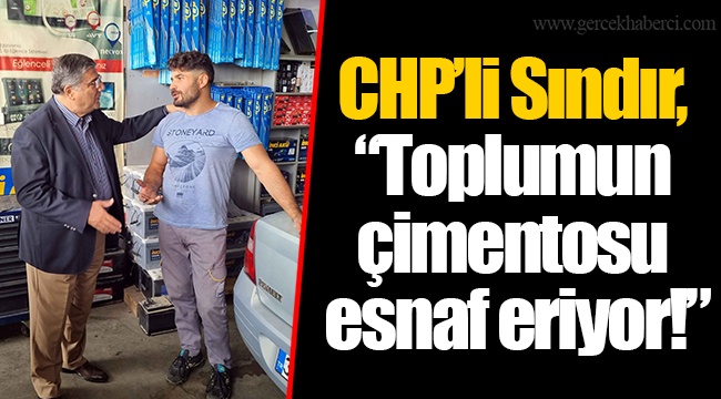CHP’li Sındır, “Toplumun çimentosu esnaf eriyor!”