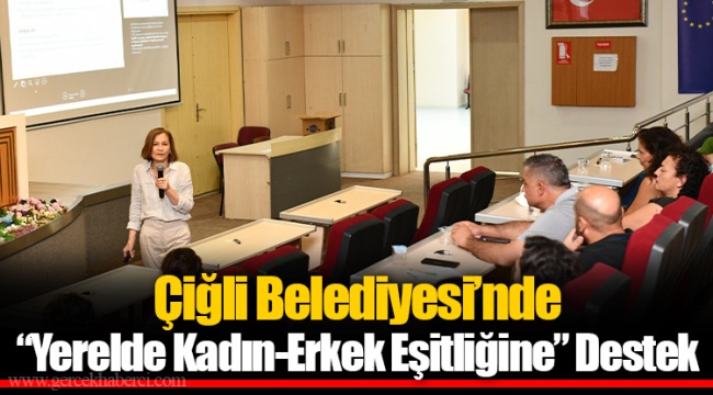 Çiğli Belediyesi’nde “Yerelde Kadın-Erkek Eşitliğine” Destek