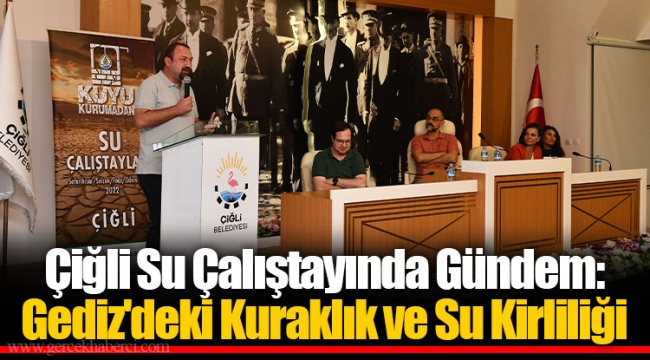 Çiğli Su Çalıştayında Gündem: Gediz'deki Kuraklık ve Su Kirliliği
