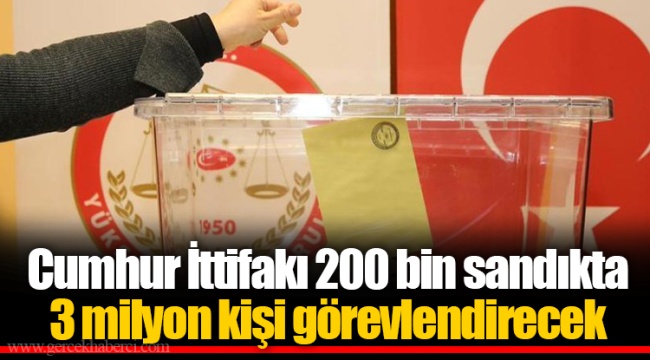 Cumhur İttifakı 200 bin sandıkta 3 milyon kişi görevlendirecek