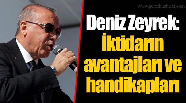 Deniz Zeyrek: İktidarın avantajları ve handikapları