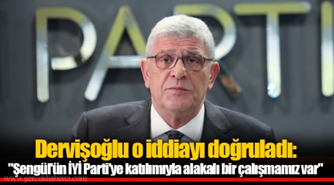 Dervişoğlu o iddiayı doğruladı "Şengül'ün İYİ Parti'ye katılımıyla alakalı bir çalışmamız var"
