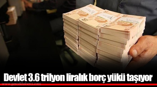 Devlet 3.6 trilyon liralık borç yükü taşıyor