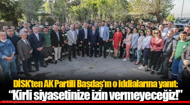 DİSK’ten AK Partili Başdaş’ın o iddialarına yanıt: “Kirli siyasetinize izin vermeyeceğiz!”