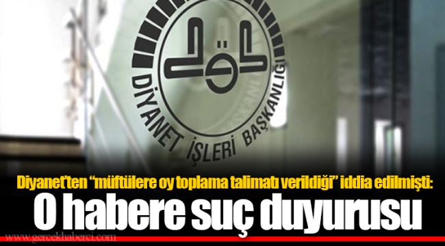 Diyanet’ten “müftülere oy toplama talimatı verildiği” iddia edilmişti: O habere suç duyurusu
