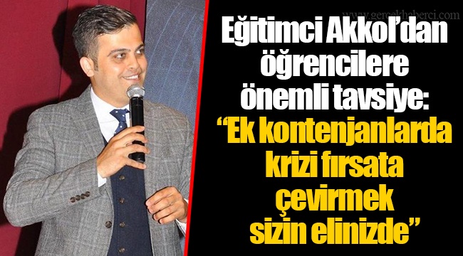 Eğitimci Akkol’dan öğrencilere önemli tavsiye: “Ek kontenjanlarda krizi fırsata çevirmek sizin elinizde”