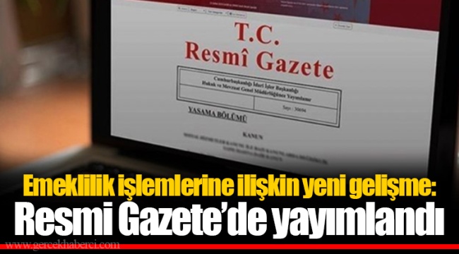 Emeklilik işlemlerine ilişkin yeni gelişme: Resmi Gazete’de yayımlandı