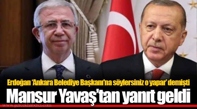 Erdoğan ‘Ankara Belediye Başkanı'na söylersiniz o yapar’ demişti  Mansur Yavaş’tan yanıt geldi