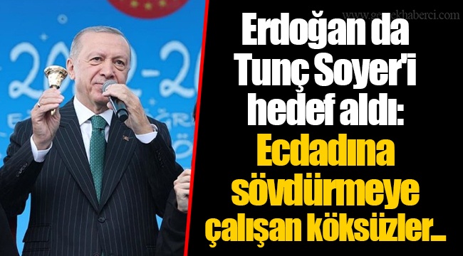 Erdoğan da Tunç Soyer'i hedef aldı: Ecdadına sövdürmeye çalışan köksüzler...