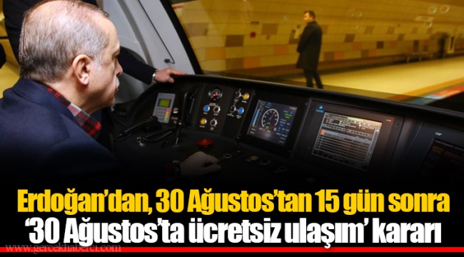 Erdoğan’dan, 30 Ağustos’tan 15 gün sonra ‘30 Ağustos’ta ücretsiz ulaşım’ kararı