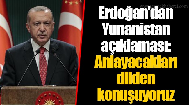 Erdoğan&#039;dan Yunanistan açıklaması: Anlayacakları dilden konuşuyoruz
